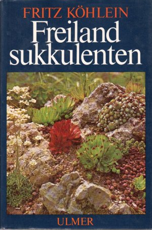 Freilandsukkulenten : Gebirgspflanzen im Garten; 2., überarbeitete Auflage; 105 Farbfotos und 48 Zeichnungen