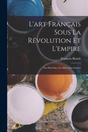 neues Buch – François Benoit – L'art Français Sous La Révolution Et L'empire: Les Doctrine, Les Idées, Les Genres