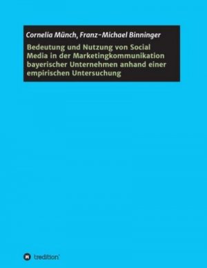 Bedeutung und Nutzung von Social Media in der Marketingkommunikation bayerischer Unternehmen anhand einer empirischen Untersuchung