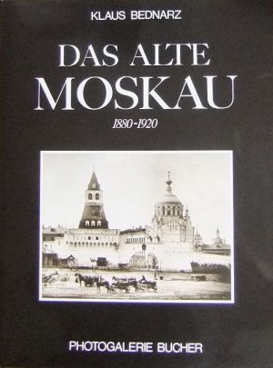 Das alte Moskau 1880-1920. Einführung und Bildlegenden von Klaus Bednarz.