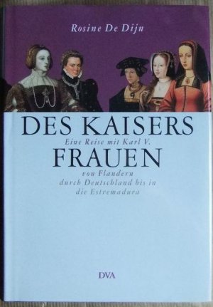 gebrauchtes Buch – Dijn, Rosine de (Mitwirkender) und Ferdinand Seibt – Des Kaisers Frauen : eine Reise mit Karl V. von Flandern durch Deutschland bis in die Estremadura.Rosine DeDijn. Mit einem einl. Essay von Ferdinand Seibt