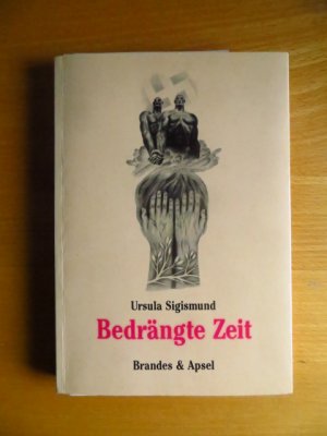 Bedrängte Zeit : Roman ; mit e. Nachw. d. Autorin. Ursula Sigismund / Literarisches Programm ; 11