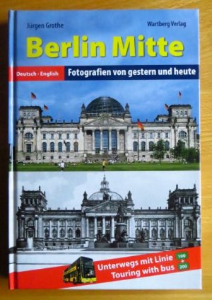 Berlin-Mitte : zwischen Brandenburger Tor und Alexanderplatz ; Fotografien von gestern und heute ; unterwegs mit Linie 100 ; deutsch - englisch]. Jürgen Grothe