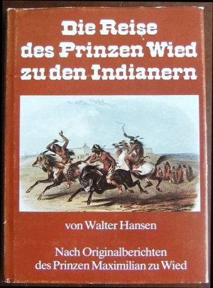 Die Reise des Prinzen Wied zu den Indianern : nach Orig.-Berichten d. Prinzen Maximilian zu Wied. von Walter Hansen. Die Bilder stammen von Carl Bodmer