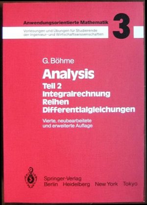 Analysis Teil 2 : Integralrechnung, Reihen, Differentialgleichungen. / Anwendungsorientierte Mathematik : Vorlesungen u. Übungen für Studierende d. Ingenieur. u. Wirtschaftswissenschaften. Hrsg. v. G. Böhme ; Bd. 3.