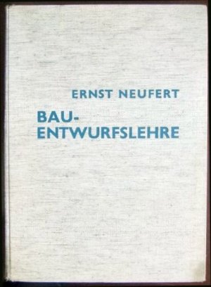 Bauentwurfslehre : Grundlagen, Normen u. Vorschriften über Anlage, Bau, Gestaltung, Raumbedarf, Raumbeziehungen. Maße für Gebäude, Räume, Einrichtungen […]