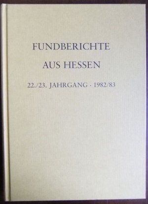 Fundberichte aus Hessen - 1982/83. 22./23. Jahrgang. Landesamt für Denkmalpflege Hessen, Abteilung für Vor- und Frühgeschichte.