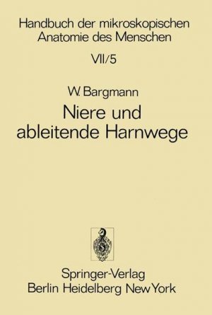 Handbuch der mikroskopischen Anatomie des Menschen : Bd. 7, Harn- und Geschlechtsapparat; Teil 5 Niere und ableitende Harnwege.