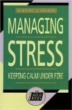 Managing Stress: Keeping Calm Under Fire (Briefcase Books)