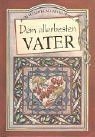 Dem allerbesten Vater : niedergeschriebene Gedanken. von Pam Brown. Ill. von Juliette Clarke. [Hrsg.: Helen Exley. Übers.: Ursula Bader], Ein Helen-Exley-Geschenkbuch