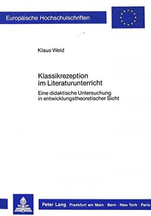 Klassikrezeption im Literaturunterricht: Eine didaktische Untersuchung in entwicklungstheoretischer Sicht (Europäische Hochschulschriften - Reihe XI)