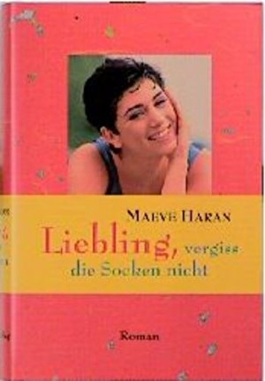 Liebling, vergiss die Socken nicht : Roman. Maeve Haran