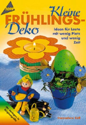 gebrauchtes Buch – BUCH - Süss, Hannelore – Kleine Frühlings-Deko : Ideen für Leute mit wenig Platz und wenig Zeit ; [mit Vorlagen in Originalgröße]. Hannelore Süß / Topp : Material-Mix