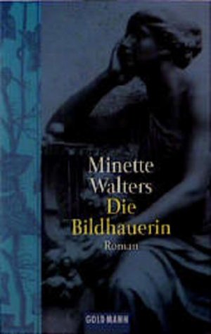 Die Bildhauerin : Roman. Minette Walters. Aus dem Engl. von Mechtild Sandberg-Ciletti / Goldmann ; 42462