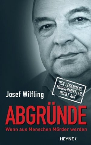 gebrauchtes Buch – Josef Wilfling – Abgründe: Wenn aus Menschen Mörder werden - Der legendäre Mordermittler deckt auf Wenn aus Menschen Mörder werden - Der legendäre Mordermittler deckt auf