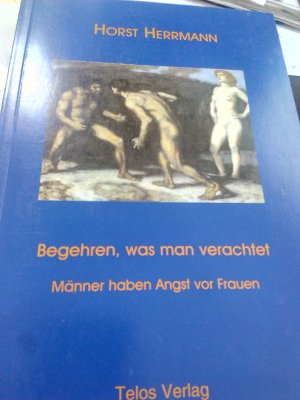 Begehren, was man verachtet - Männer haben Angst vor Frauen