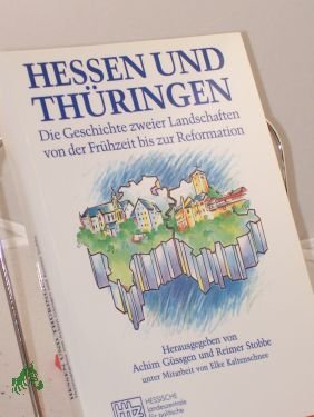 Hessen und Thüringen : die Geschichte zweier Landschaften von der Frühzeit bis zur Reformation / HLZ, Hessische Landeszentrale für Politische Bildung. Hrsg.: Achim Güssgen und Reimer Stobbe. Unter Mitarb. von Elke Kaltenschnee