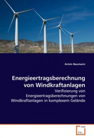 Energieertragsberechnung von Windkraftanlagen: Verifizierung von Energieertragsberechnungen von Windkraftanlagen in komplexem Gelände