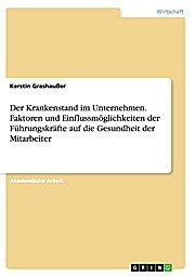 Der Krankenstand im Unternehmen. Faktoren und Einflussmöglichkeiten der Führungskräfte auf die Gesundheit der Mitarbeiter