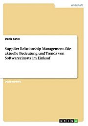 Supplier Relationship Management. Die aktuelle Bedeutung und Trends von Softwareeinsatz im Einkauf