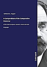 Schleicher, A: Compendium of the Comparative Grammar