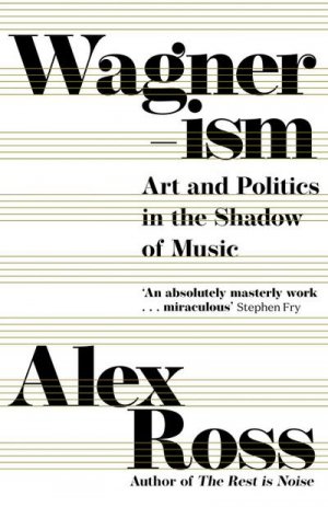 Wagnerism: Art and Politics in the Shadow of Music