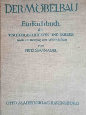 Der Möbelbau : Ein Fachbuch f. Tischler, Architekten u. Lehrer ; Auch e. Beitr. zur Wohnkultur.