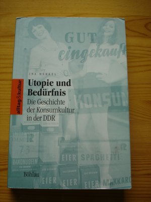 Utopie und Bedürfnis - Die Geschichte Der Konsumkultur in Der DDR