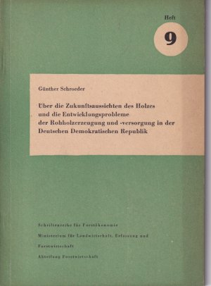 Über die Zukunftsaussichten des Holzes und die Entwicklungsprobleme der Rohholzerzeugung und -versorgung in der Deutschen Demokratischen Republik - (Untersuchungen […]