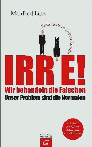 gebrauchtes Buch – Manfred Lütz – Irre! Wir behandeln die Falschen - unser Problem sind die Normalen - eine heitere Seelenkunde