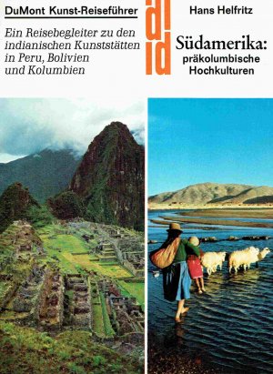 Südamerika, präkolumbische Hochkulturen. Ein Reisebegleiter zu den indianischen Kusntstätten in Peru, Bolivien und Kolumbien.