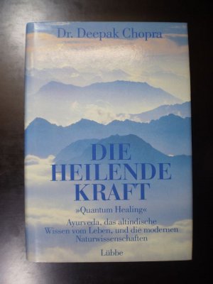 Die heilende Kraft. Ayurveda, das altindische Wissen vom Leben, und die modernen Naturwissenschaften