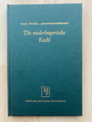 Die niederbayerische Kuchl.Von der gesunden, natürlichen, einfachen und kräftigen Landkost Altbayerns