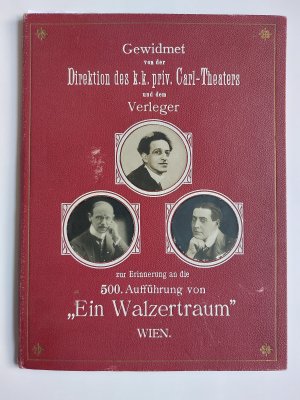 Gewidmet von der Direktion des k.k.priv. Carl-Theaters und dem Verleger zur Erinnerung an die 500. Aufführung von "Der Walzertraum"