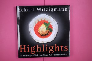 HIGHLIGHTS. einzigartige Küchenschätze für Feinschmecker ; Highlights aus der "Aubergine", dem legendären Gourmet-Restaurant von Eckart Witzigmann