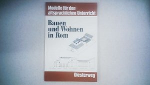 Bauen und Wohnen in Rom. Römische Architektur und Wohnkultur (Modelle für den altsprachlichen Unterricht Latein)