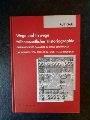 Wege und Irrwege frühneuzeitlicher Historiographie - Genealogisches Sammeln zu einer Stammfolge der Herzöge von Teck im 16. und 17. Jahrhundert