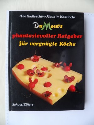 DuMont´s phantasievoller Ratgeber für vergnügte Köche >>Die Radieschen~Maus im Käseloch<<