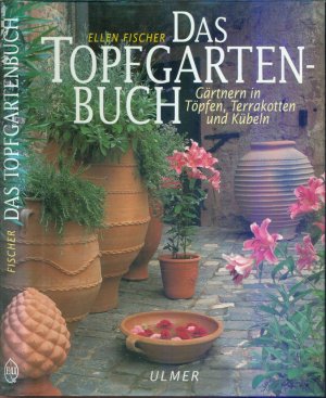 Das Topfgartenbuch: Gärtnern in Töpfen, Terrakotten und Kübeln