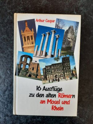 16 [Sechzehn] Ausflüge zu den alten Römern an Mosel und Rhein