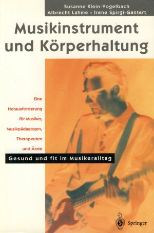 Musikinstrument und Körperhaltung. Eine Herausforderung für Musiker, Musikpädagogen, Therapeuten und Ärzte. Gesund und fit im Musikeralltag.