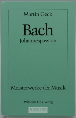 gebrauchtes Buch – Martin Geck – Johann Sebastian Bach : Johannespassion BWV 245. Meisterwerke der Musik ; H. 55