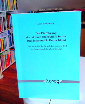 Die Einführung der aktiven Sterbehilfe in der Bundesrepublik Deutschland - Lässt sich das Recht auf den eigenen Tod verfassungsrechtlich begründen?