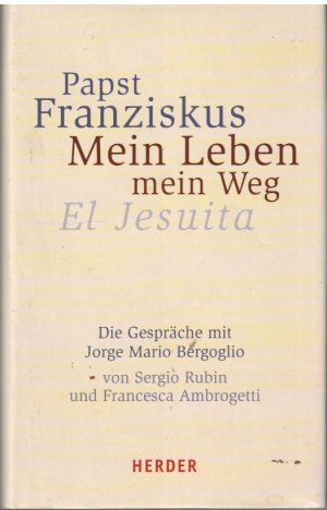 gebrauchtes Buch – Papst Franziskus; Bergoglio – Mein Leben - mein Weg - die Gespräche mit Jorge Mario Bergoglio von Sergio Rubin und Francesca Ambrogetti