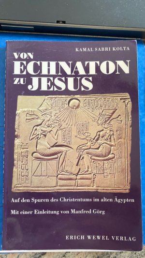 Von Echnaton zu Jesus. Auf den Spuren des Christentums im alten Ägypten. Mit einer Einleitung von Manfred Görg.