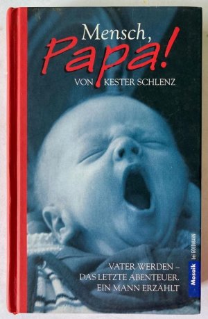 Mensch, Papa! - Vater werden - Das letzte Abenteuer. Ein Mann erzählt