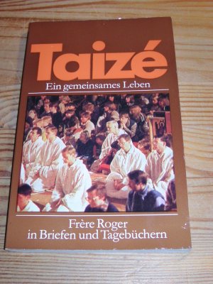 Taizé - ein gemeinsames Leben - Frère Roger in Briefen und Tagebüchern