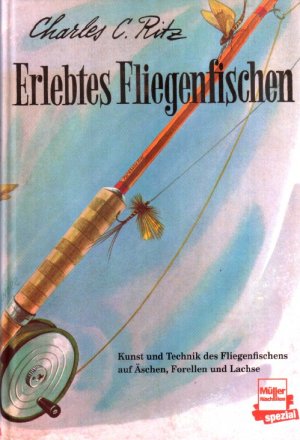 ERLEBTES FLIEGENFISCHEN - Kunst und Technik des Fliegenfischens auf Äschen, Forellen und Lachse