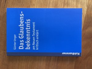 gebrauchtes Buch – Günter Unger – Das Glaubensbekenntnis - am Neuen Testament kritisch erklärt