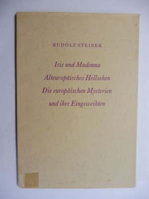 RUDOLF STEINER. ISIS UND MADONNA - ALTEUROPÄISCHES HELLSEHEN - DIE EUROPÄISCHEN MYSTERIEN UND IHRE EINGEWEIHTEN. Drei Vorträge gehalten in Berlin am 29. April, 1. Mai und 6. Mai 1909. Nach vom Vortragenden nicht durchgesehenen Nachschriften herausgegeben von der Rudolf Steiner-Nachlassverwaltung.